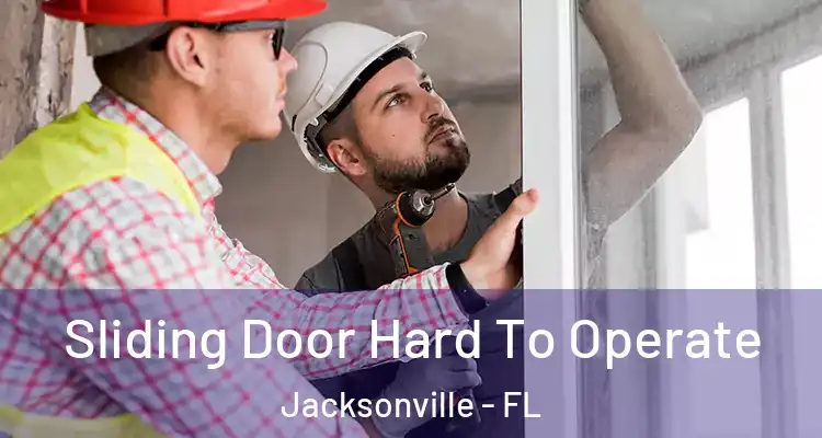  Sliding Door Hard To Operate Jacksonville - FL