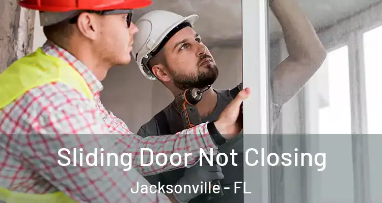  Sliding Door Not Closing Jacksonville - FL
